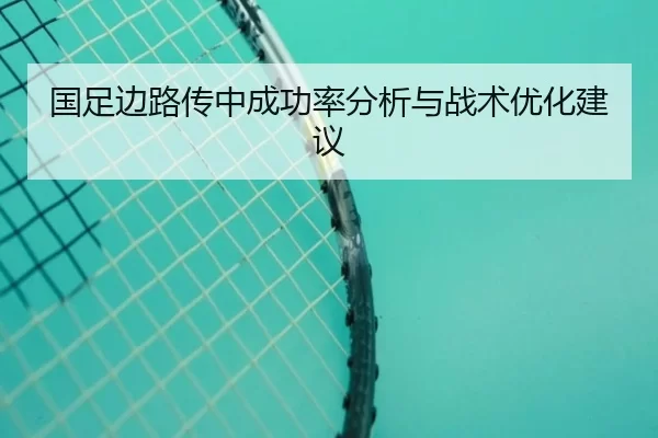 国足边路传中成功率分析与战术优化建议